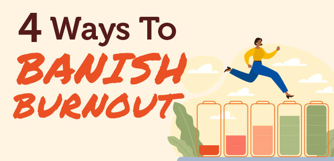 4 Ways to Banish Burnout