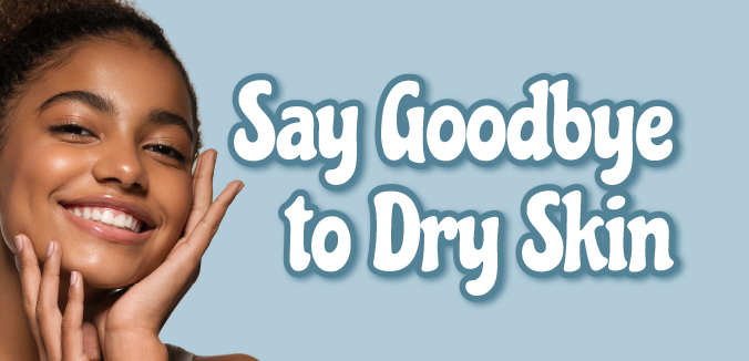 Say Goodbye to Dry Skin