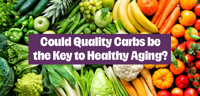 Could Quality Carbs be the Key to Healthy Aging?