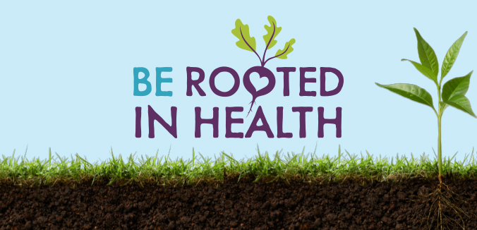 Be Rooted in Health (SM): There's Never Been a Better Time to Get Healthy