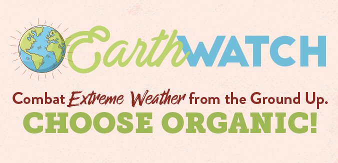 Earth Watch: Combat Extreme Weather from the Ground Up. Choose Organic!